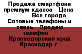 Продажа смартфона премиум кдасса › Цена ­ 7 990 - Все города Сотовые телефоны и связь » Продам телефон   . Краснодарский край,Краснодар г.